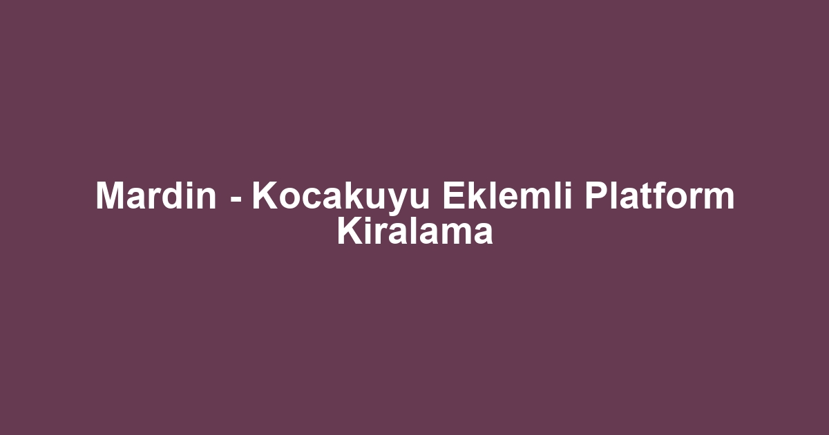 Mardin - Kocakuyu Eklemli Platform Kiralama