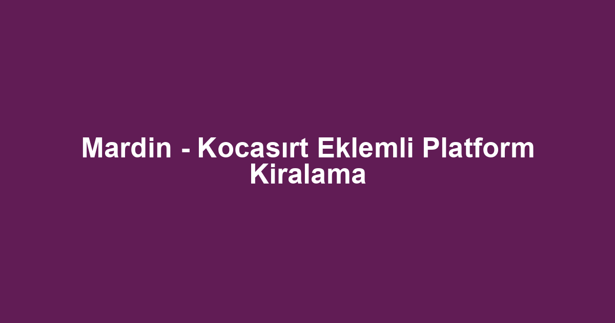 Mardin - Kocasırt Eklemli Platform Kiralama