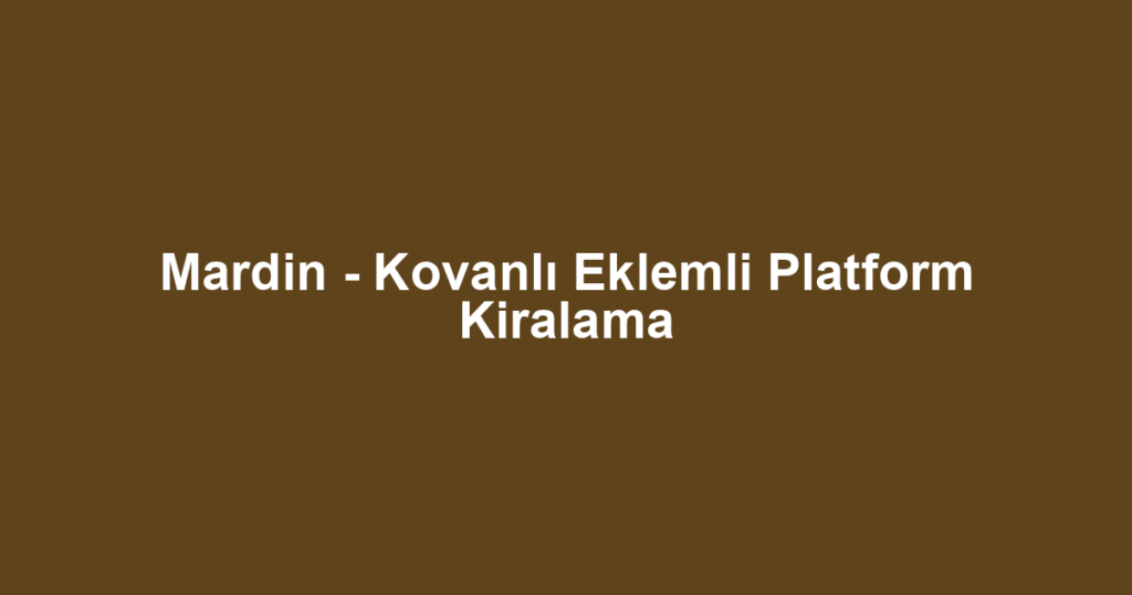 Mardin - Kovanlı Eklemli Platform Kiralama
