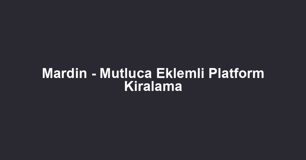 Mardin - Mutluca Eklemli Platform Kiralama