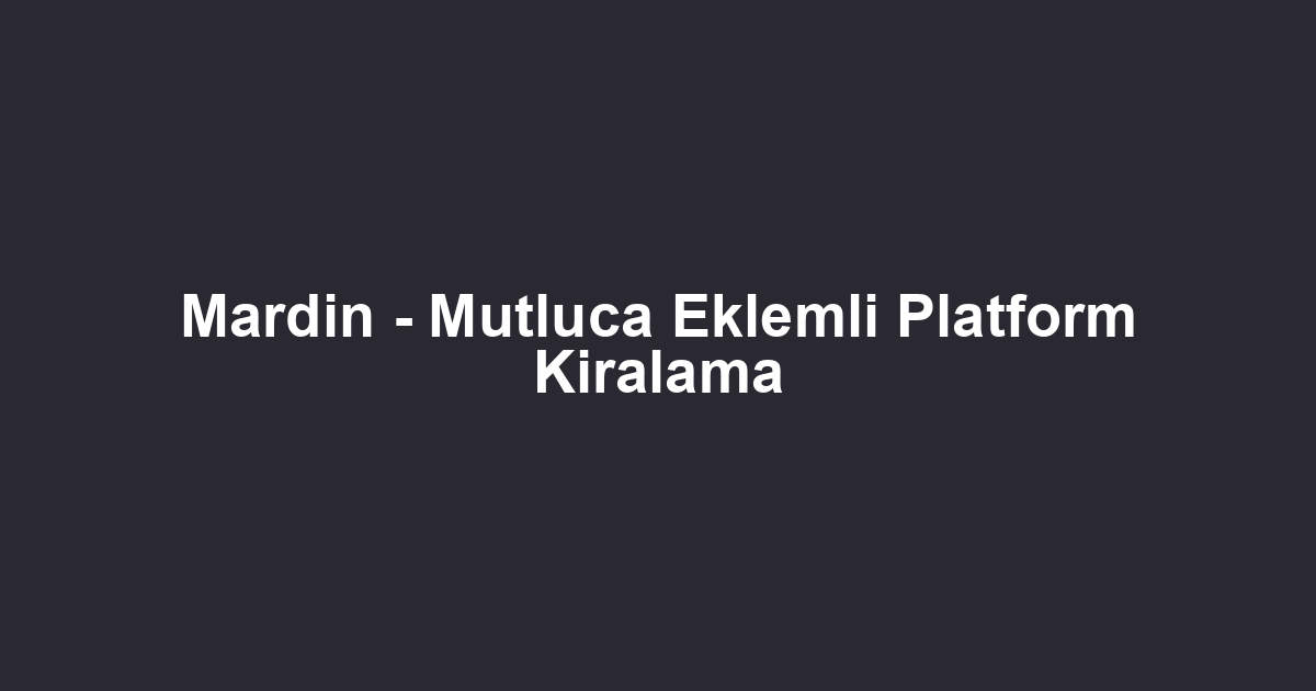 Mardin - Mutluca Eklemli Platform Kiralama