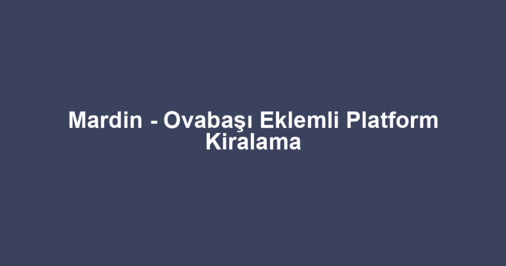 Mardin - Ovabaşı Eklemli Platform Kiralama