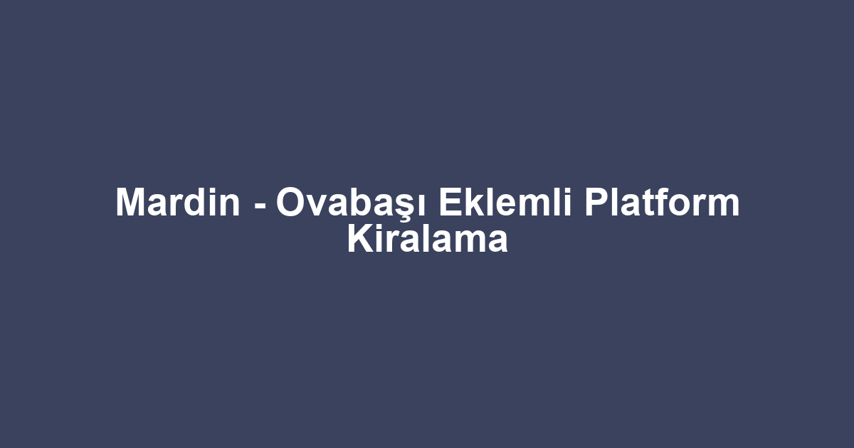 Mardin - Ovabaşı Eklemli Platform Kiralama