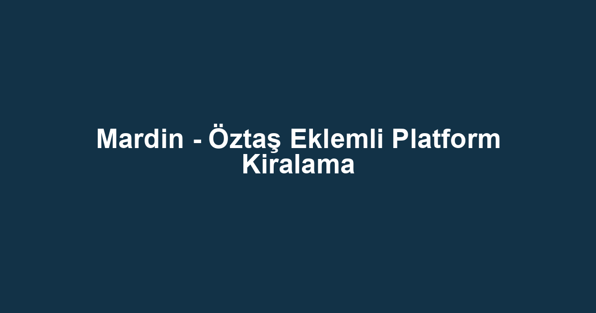 Mardin - Öztaş Eklemli Platform Kiralama