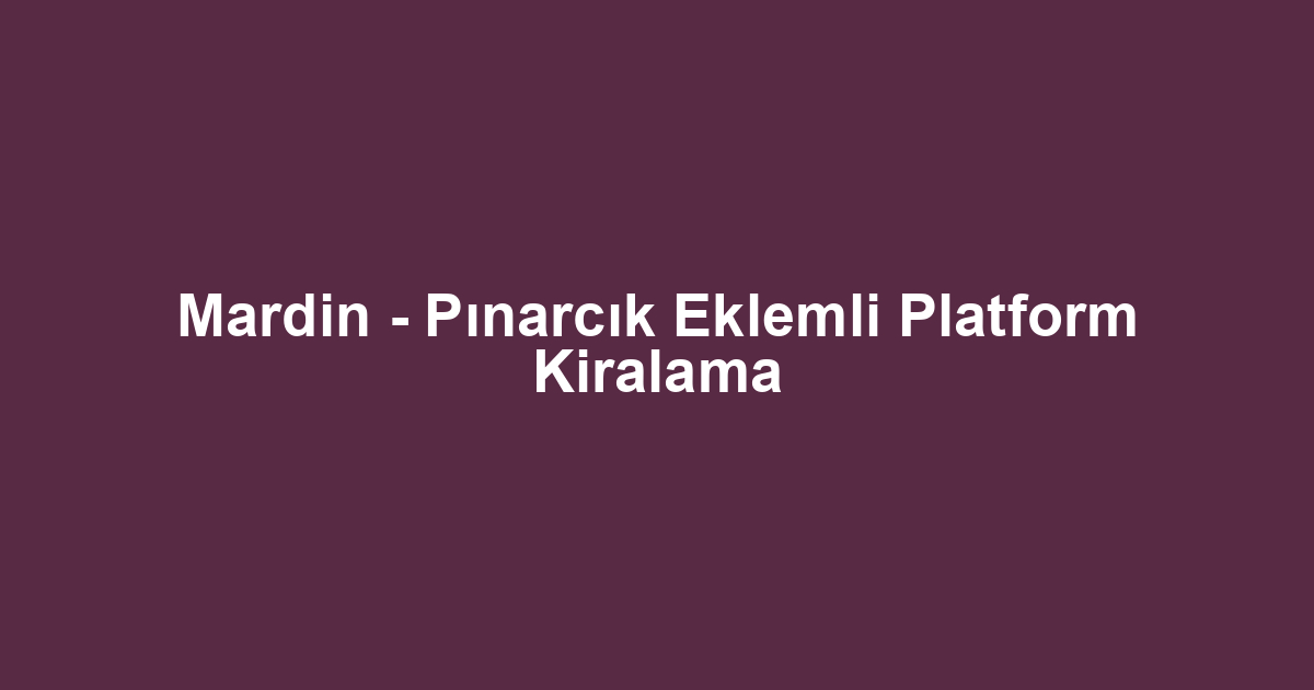Mardin - Pınarcık Eklemli Platform Kiralama