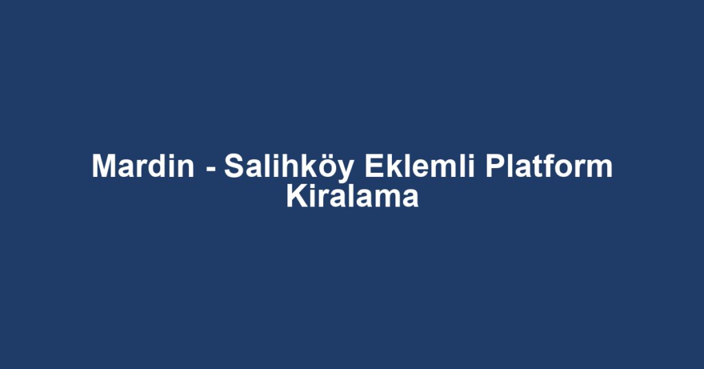 Mardin - Salihköy Eklemli Platform Kiralama