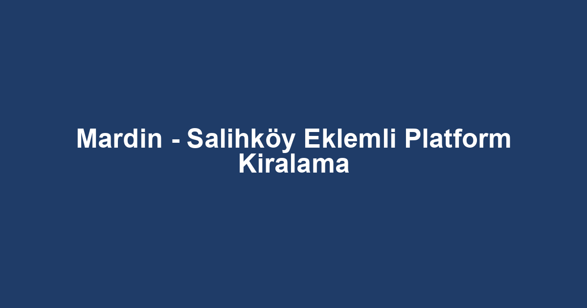 Mardin - Salihköy Eklemli Platform Kiralama