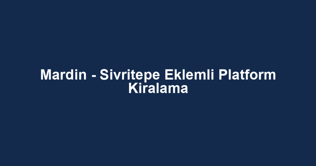 Mardin - Sivritepe Eklemli Platform Kiralama