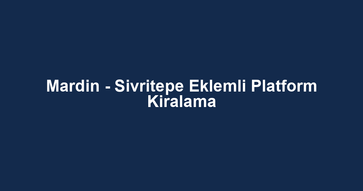 Mardin - Sivritepe Eklemli Platform Kiralama