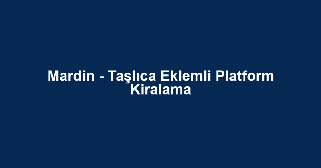 Mardin - Taşlıca Eklemli Platform Kiralama