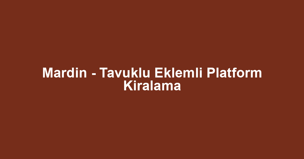 Mardin - Tavuklu Eklemli Platform Kiralama