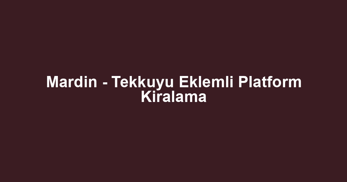 Mardin - Tekkuyu Eklemli Platform Kiralama