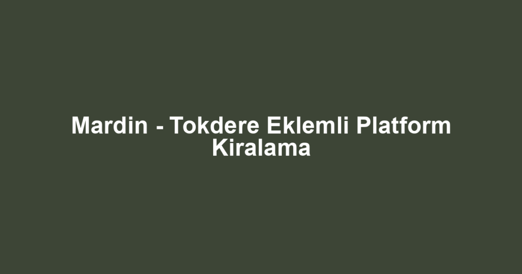 Mardin - Tokdere Eklemli Platform Kiralama