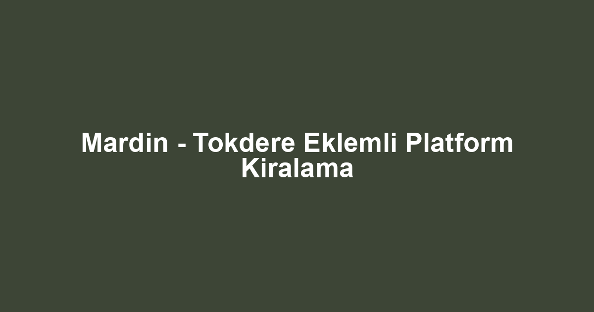 Mardin - Tokdere Eklemli Platform Kiralama