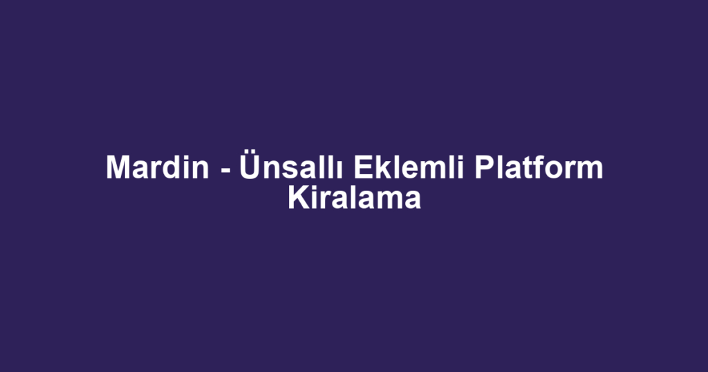 Mardin - Ünsallı Eklemli Platform Kiralama