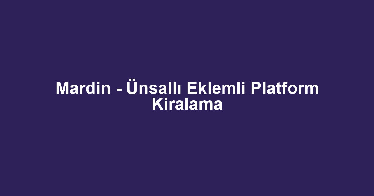 Mardin - Ünsallı Eklemli Platform Kiralama