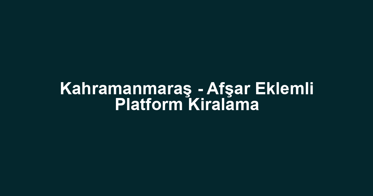 Kahramanmaraş - Afşar Eklemli Platform Kiralama