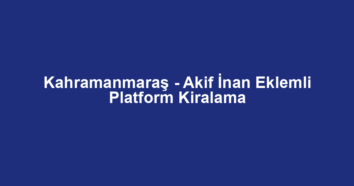 Kahramanmaraş - Akif İnan Eklemli Platform Kiralama