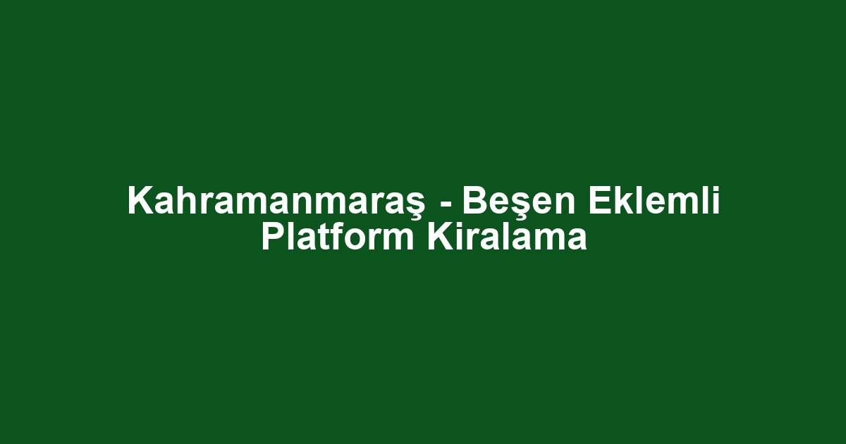 Kahramanmaraş - Beşen Eklemli Platform Kiralama