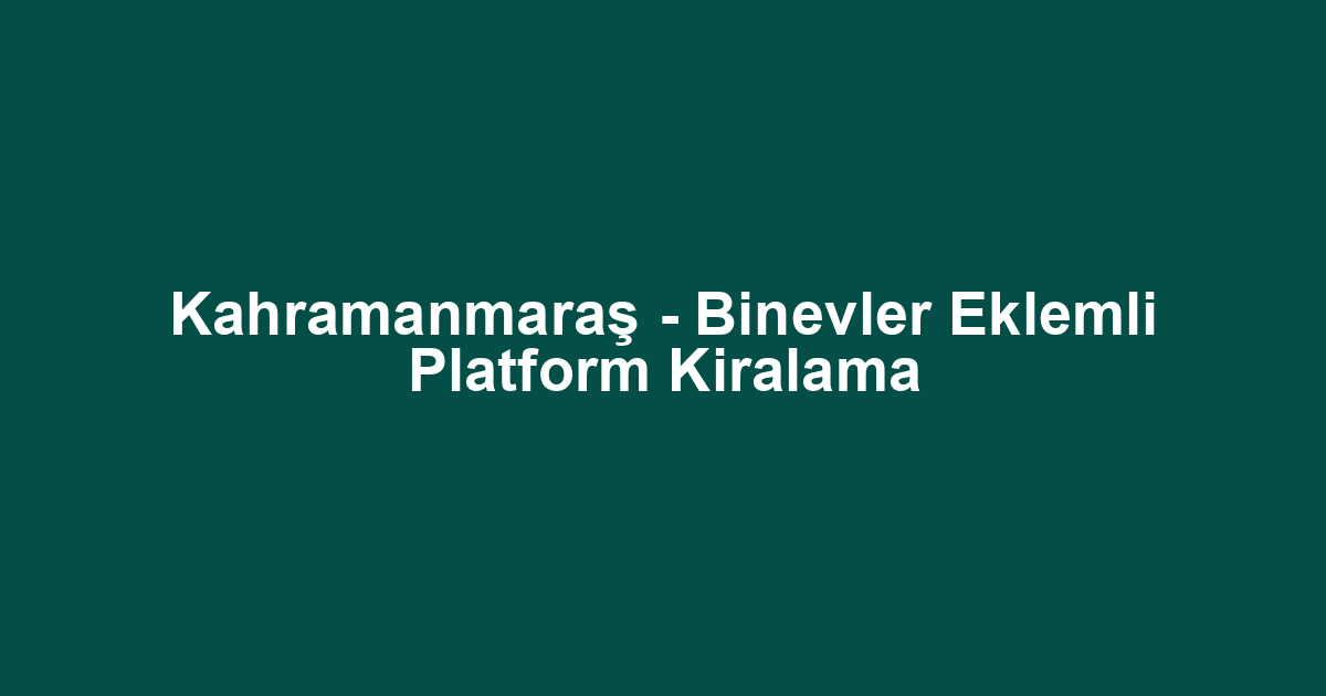 Kahramanmaraş - Binevler Eklemli Platform Kiralama