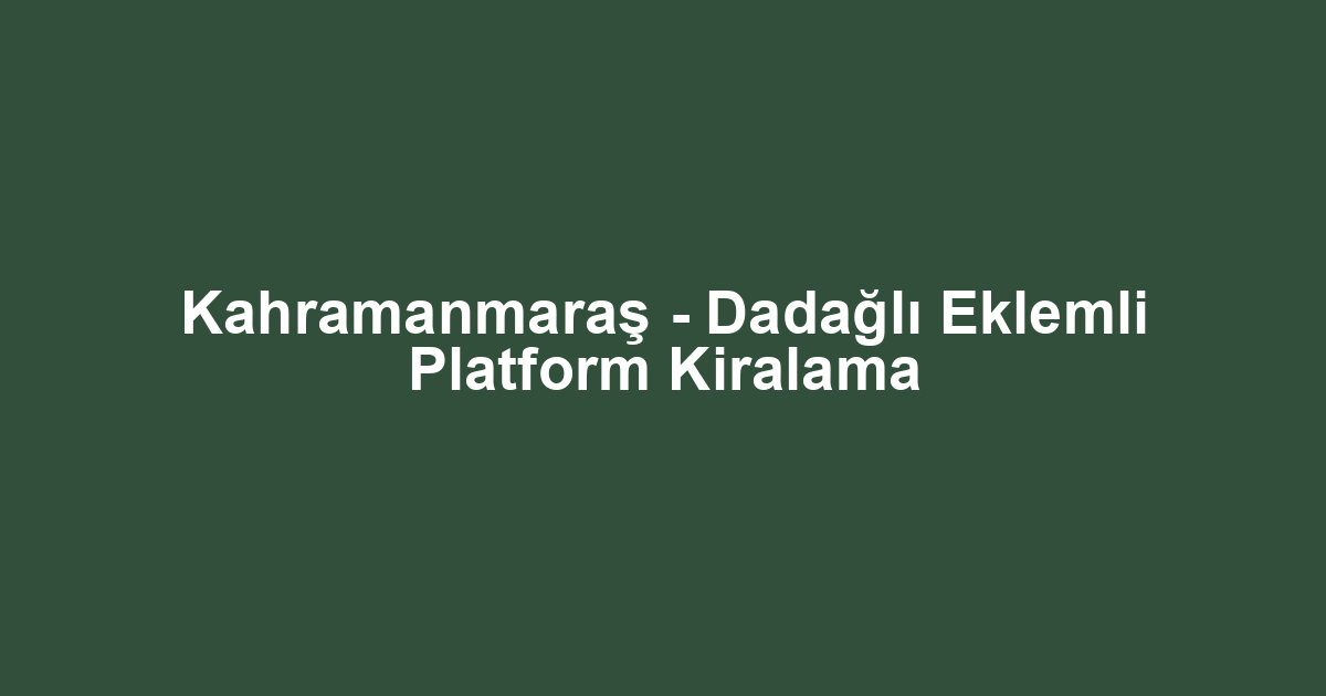 Kahramanmaraş - Dadağlı Eklemli Platform Kiralama