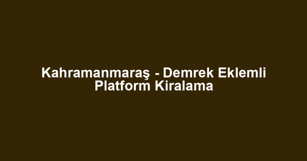 Kahramanmaraş - Demrek Eklemli Platform Kiralama
