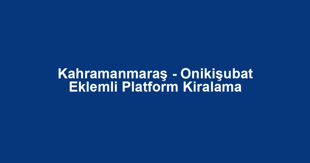 Kahramanmaraş - Onikişubat Eklemli Platform Kiralama