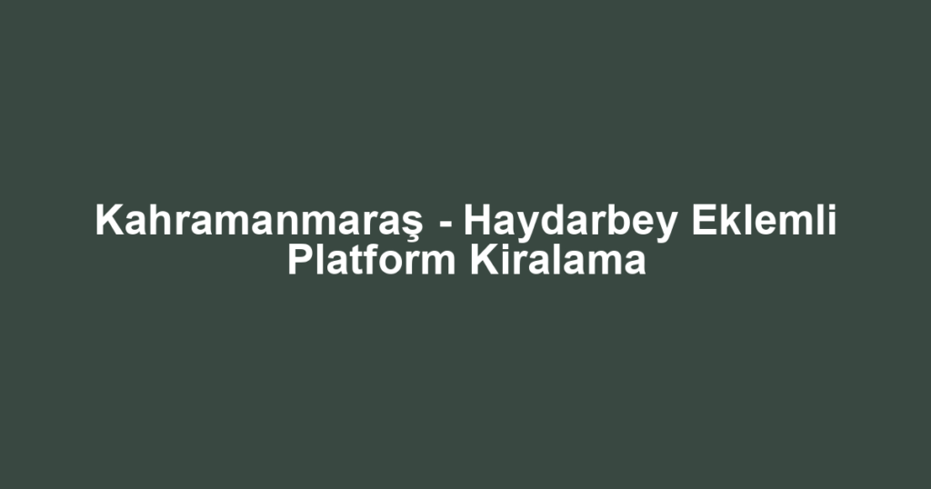 Kahramanmaraş - Haydarbey Eklemli Platform Kiralama