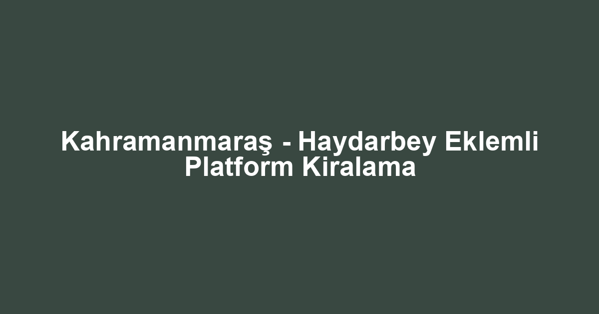Kahramanmaraş - Haydarbey Eklemli Platform Kiralama