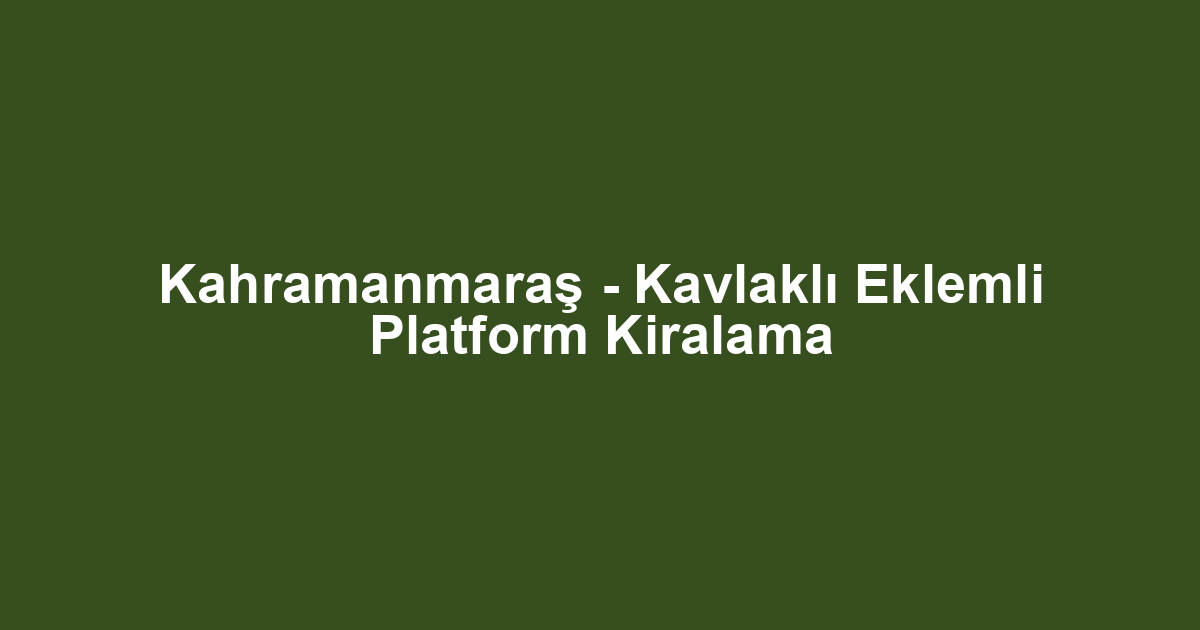 Kahramanmaraş - Kavlaklı Eklemli Platform Kiralama