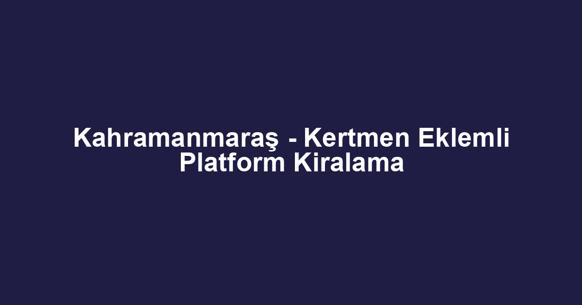 Kahramanmaraş - Kertmen Eklemli Platform Kiralama