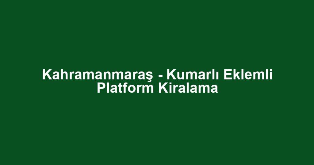 Kahramanmaraş - Kumarlı Eklemli Platform Kiralama