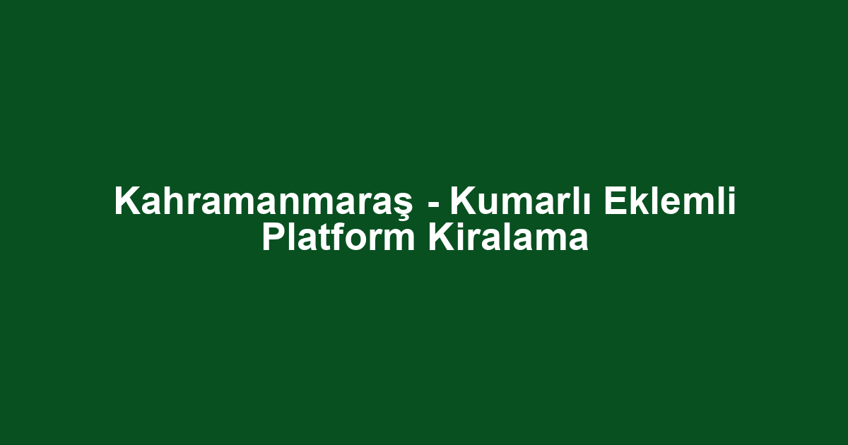 Kahramanmaraş - Kumarlı Eklemli Platform Kiralama