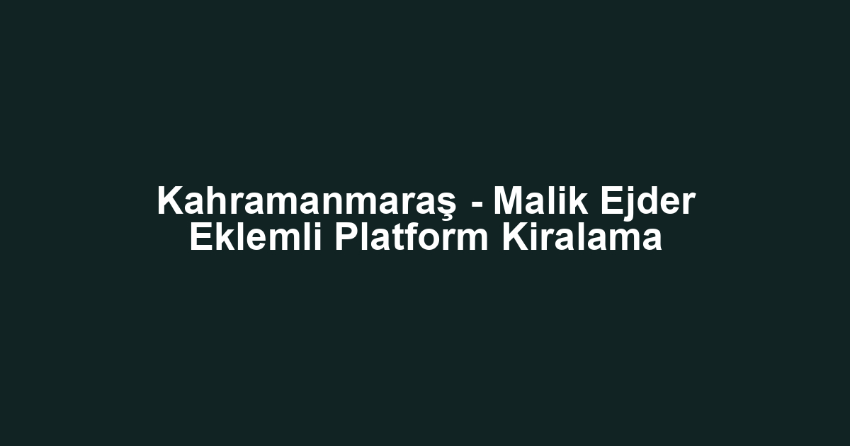 Kahramanmaraş - Malik Ejder Eklemli Platform Kiralama