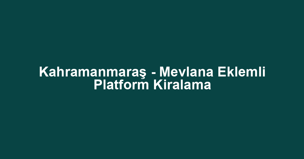 Kahramanmaraş - Mevlana Eklemli Platform Kiralama