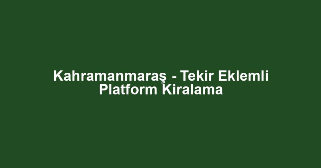 Kahramanmaraş - Tekir Eklemli Platform Kiralama