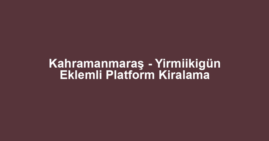 Kahramanmaraş - Yirmiikigün Eklemli Platform Kiralama