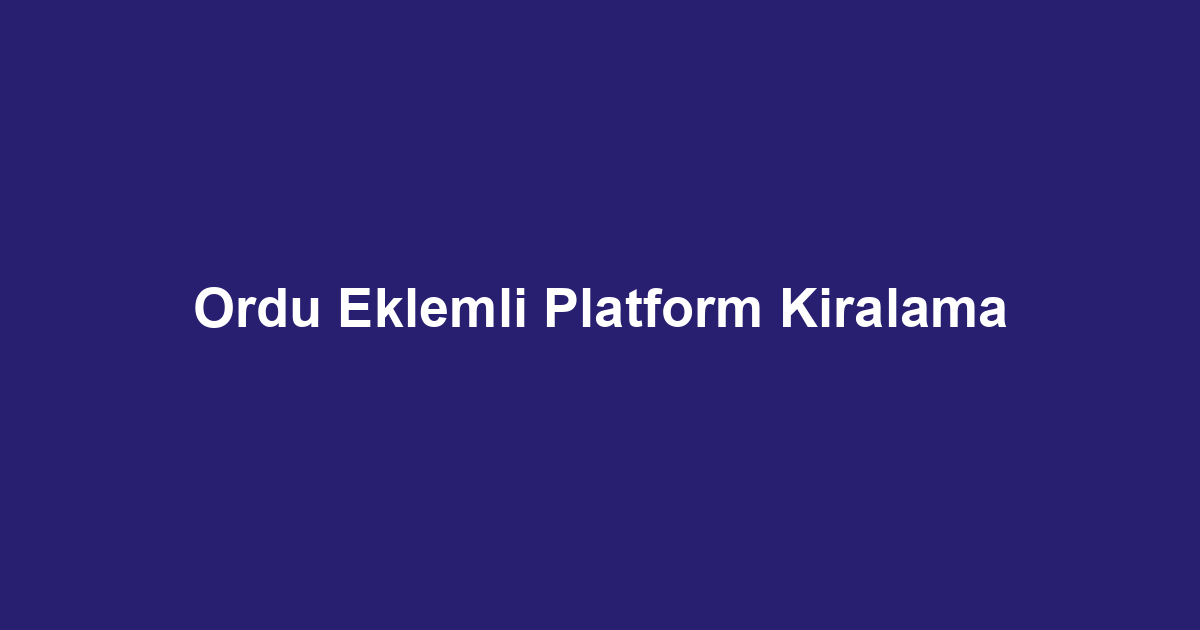 Ordu Eklemli Platform Kiralama