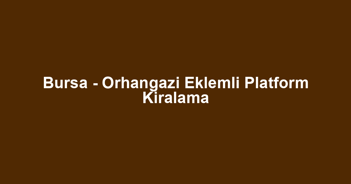 Bursa - Orhangazi Eklemli Platform Kiralama