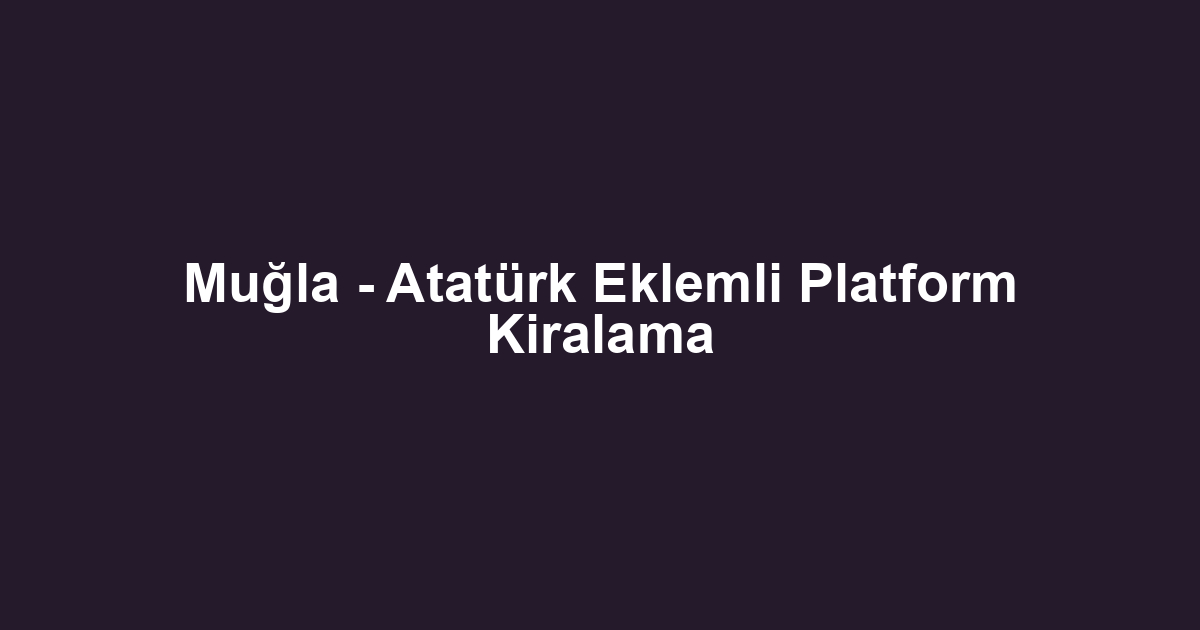 Muğla - Atatürk Eklemli Platform Kiralama