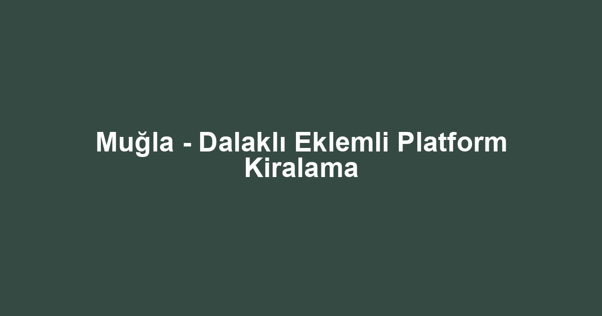 Muğla - Dalaklı Eklemli Platform Kiralama