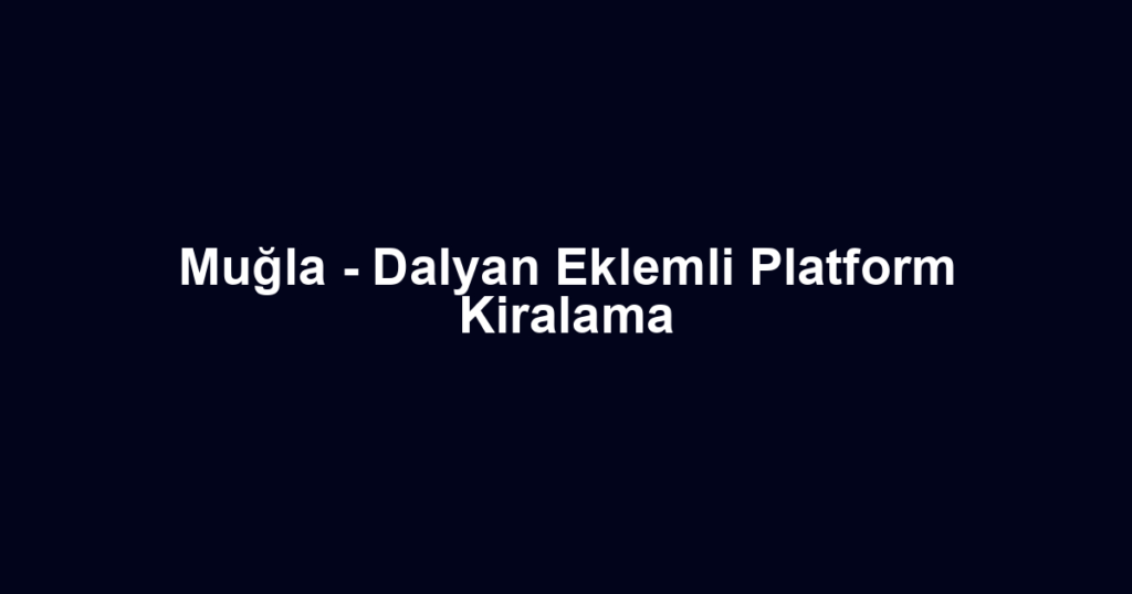 Muğla - Dalyan Eklemli Platform Kiralama
