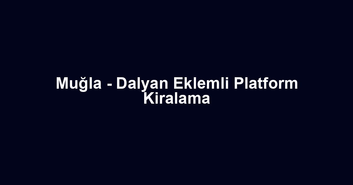 Muğla - Dalyan Eklemli Platform Kiralama