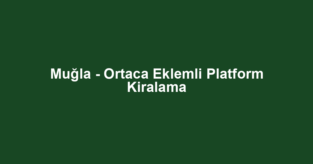 Muğla - Ortaca Eklemli Platform Kiralama