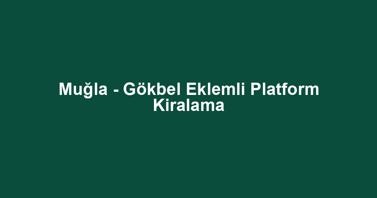 Muğla - Gökbel Eklemli Platform Kiralama