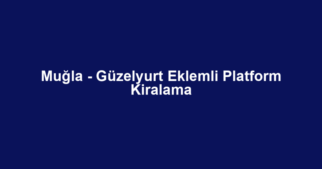 Muğla - Güzelyurt Eklemli Platform Kiralama