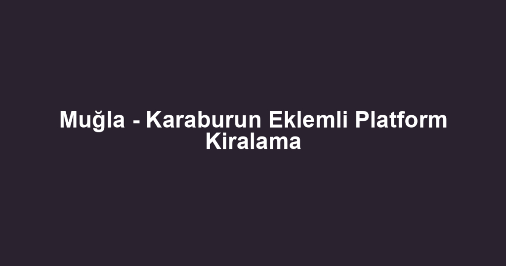 Muğla - Karaburun Eklemli Platform Kiralama
