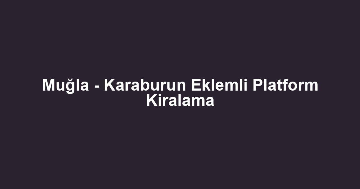Muğla - Karaburun Eklemli Platform Kiralama