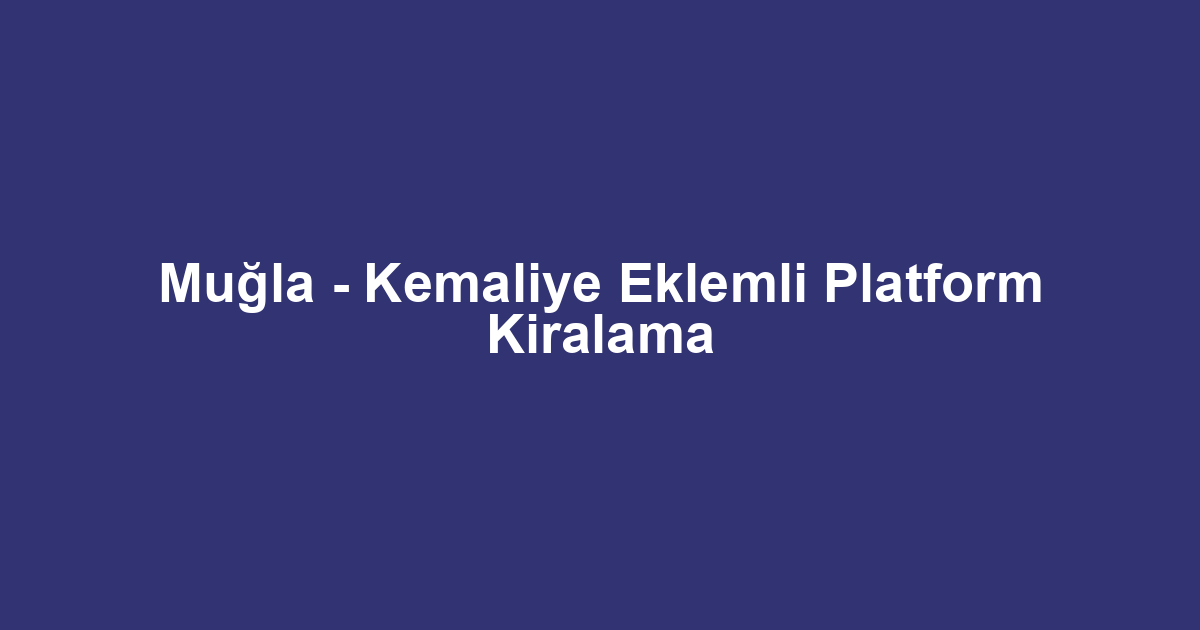 Muğla - Kemaliye Eklemli Platform Kiralama