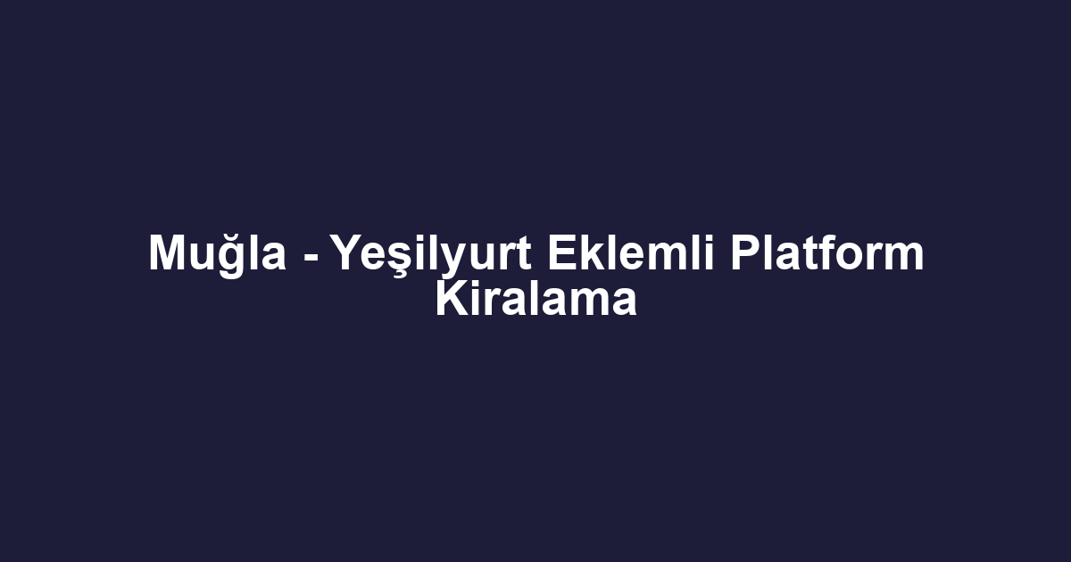 Muğla - Yeşilyurt Eklemli Platform Kiralama